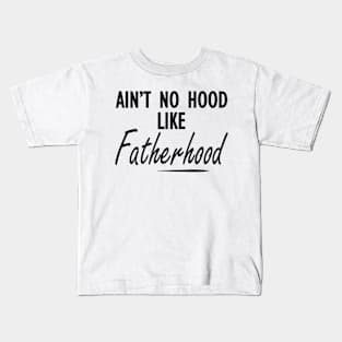 Fatherhood - Ain't no hood like fatherhood Kids T-Shirt